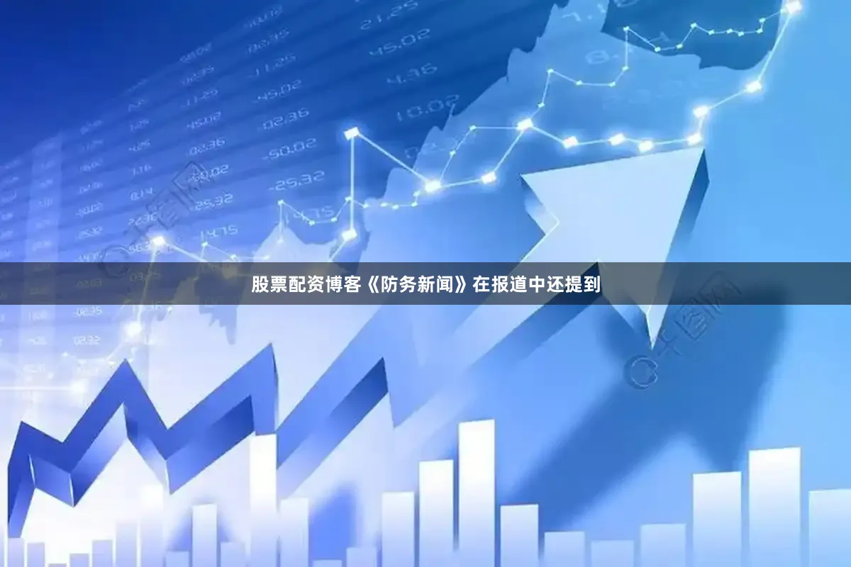 股票配资博客《防务新闻》在报道中还提到