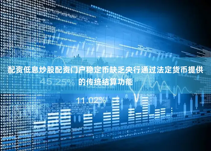 配资低息炒股配资门户稳定币缺乏央行通过法定货币提供的传统结算功能