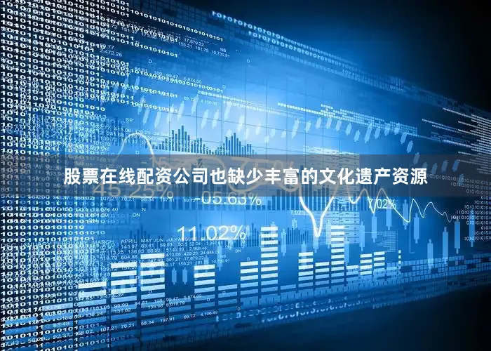 股票在线配资公司也缺少丰富的文化遗产资源
