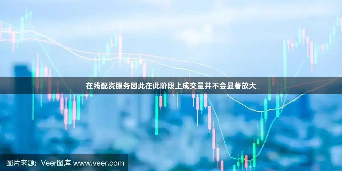 在线配资服务因此在此阶段上成交量并不会显著放大