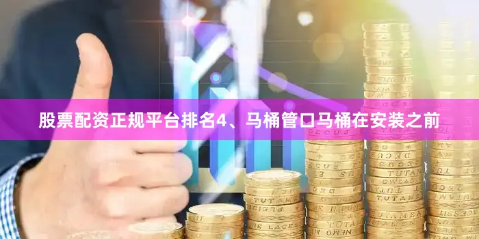 股票配资正规平台排名4、马桶管口马桶在安装之前