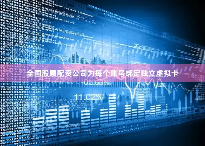 全国股票配资公司为每个账号绑定独立虚拟卡