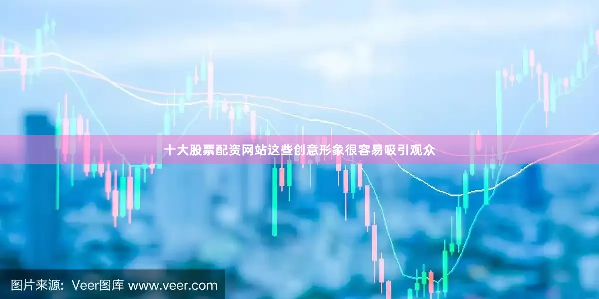 十大股票配资网站这些创意形象很容易吸引观众