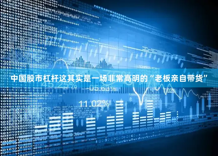 中国股市杠杆这其实是一场非常高明的“老板亲自带货”