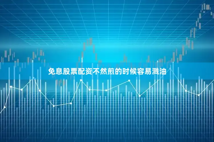 免息股票配资不然煎的时候容易溅油